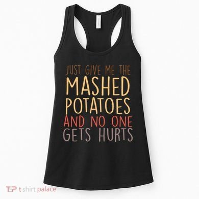 Give Me Mashed Potatoes No One Gets Hurt Women's Tank Top