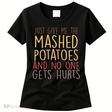 Give Me Mashed Potatoes No One Gets Hurt Women's T-Shirt