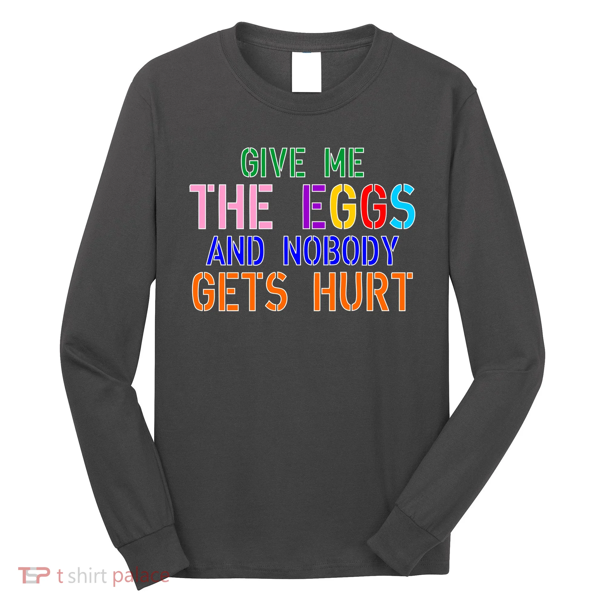 Give Me The Eggs and Nobody Gets Hurt Easter Egg Hunt Long Sleeve Shirt
