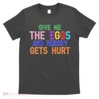 Give Me The Eggs and Nobody Gets Hurt Easter Egg Hunt T-Shirt thumb 0