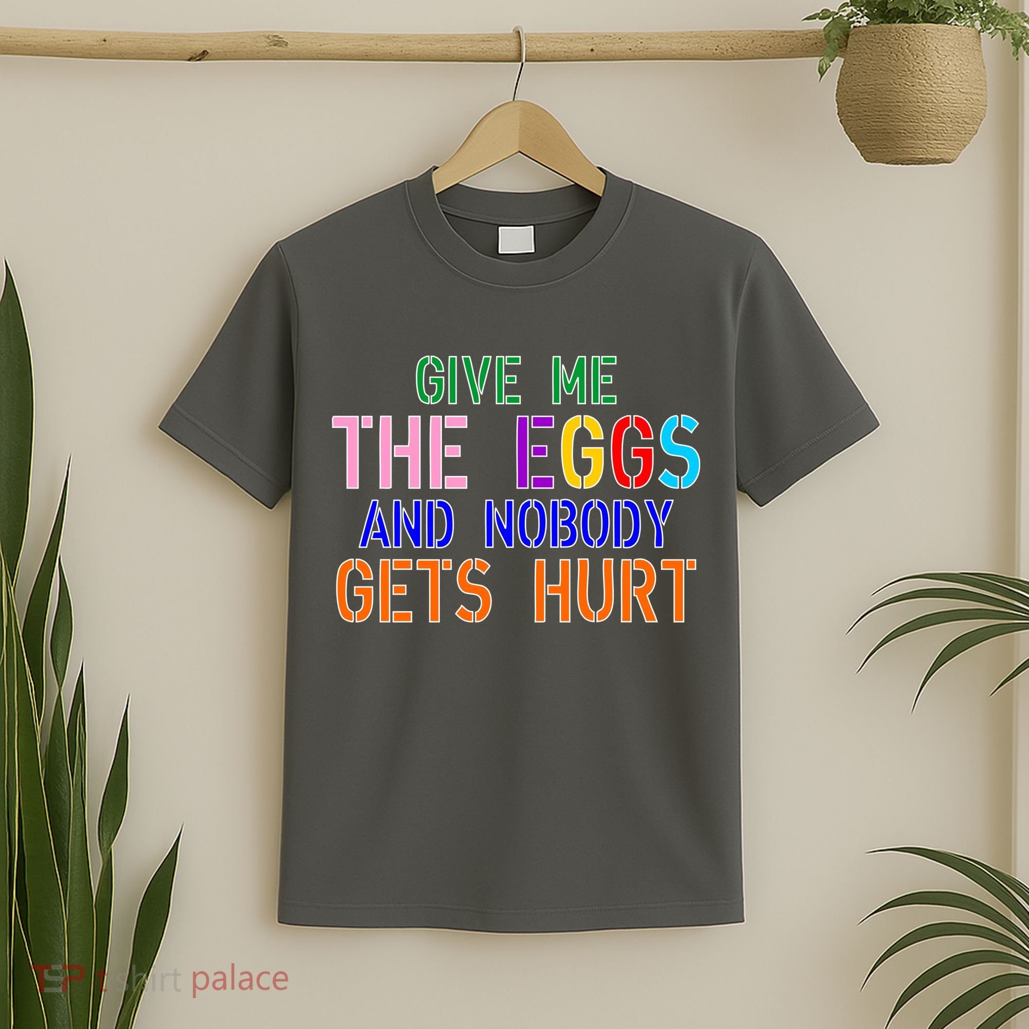 Give Me The Eggs and Nobody Gets Hurt Easter Egg Hunt T-Shirt