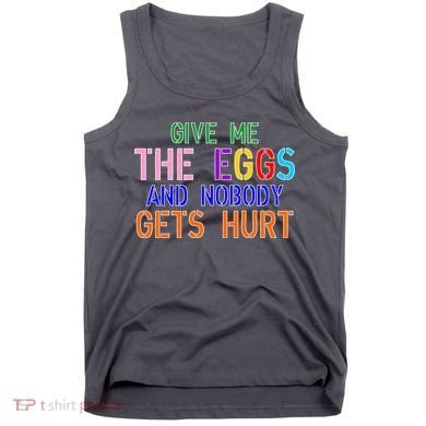 Give Me The Eggs and Nobody Gets Hurt Easter Egg Hunt Tank Top