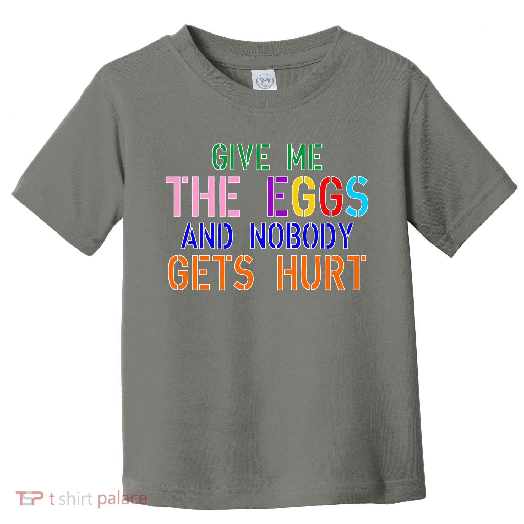 Give Me The Eggs and Nobody Gets Hurt Easter Egg Hunt Toddler T-Shirt