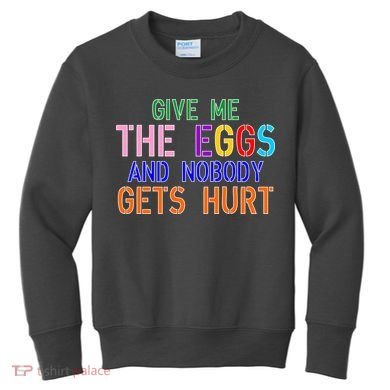 Give Me The Eggs and Nobody Gets Hurt Easter Egg Hunt Kids Sweatshirt