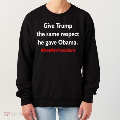 Give Trump The Same Respect He Gave Obama Women's Sweatshirt