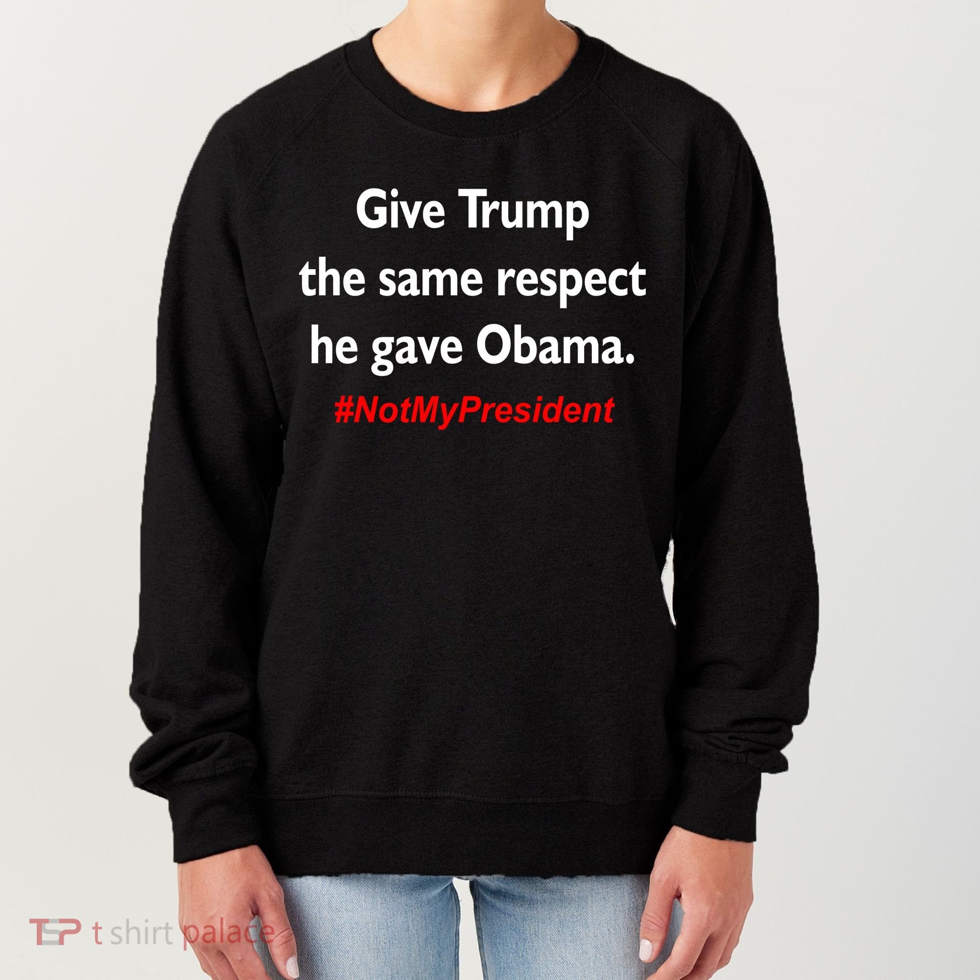 Give Trump The Same Respect He Gave Obama Women's Sweatshirt