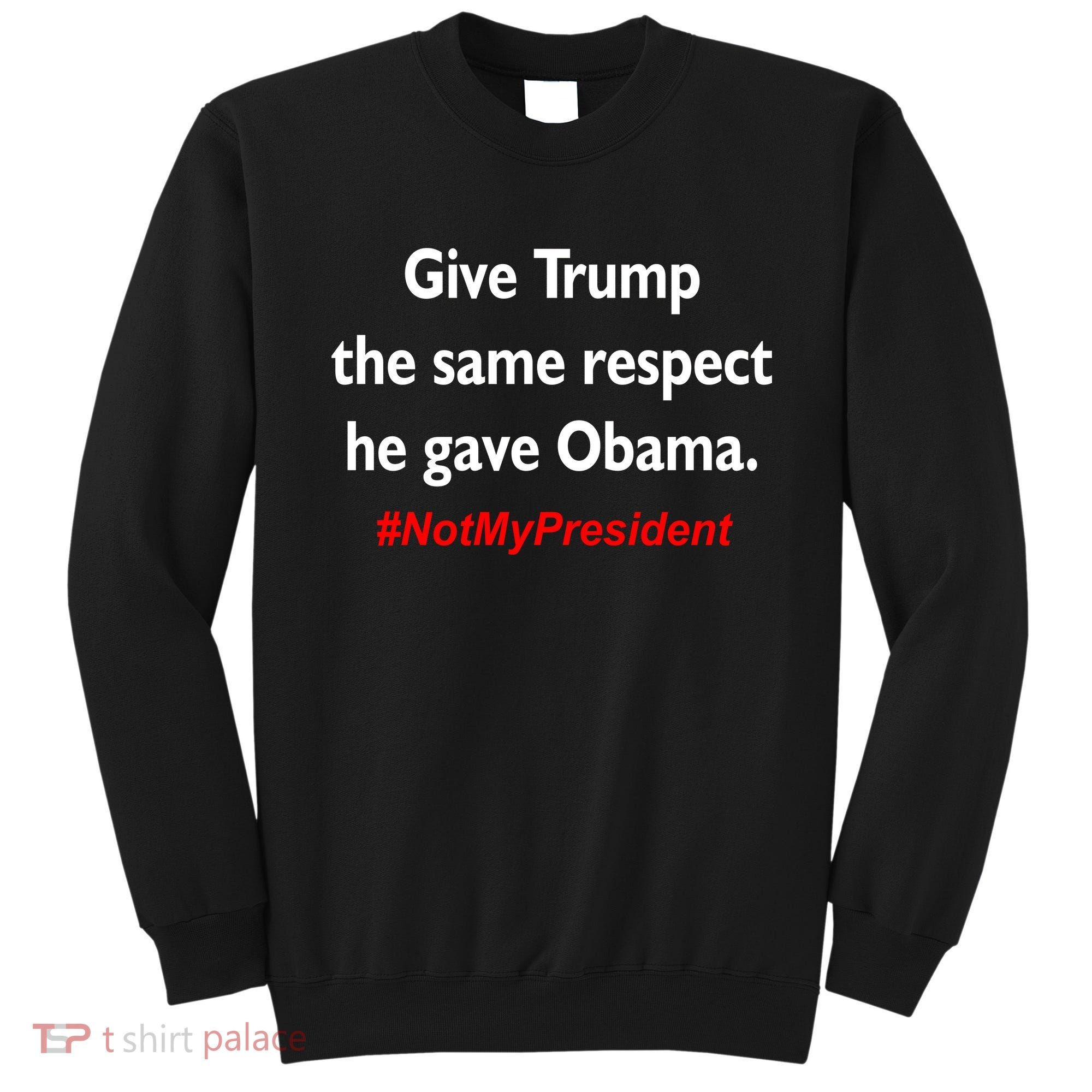 Give Trump The Same Respect He Gave Obama Sweatshirt
