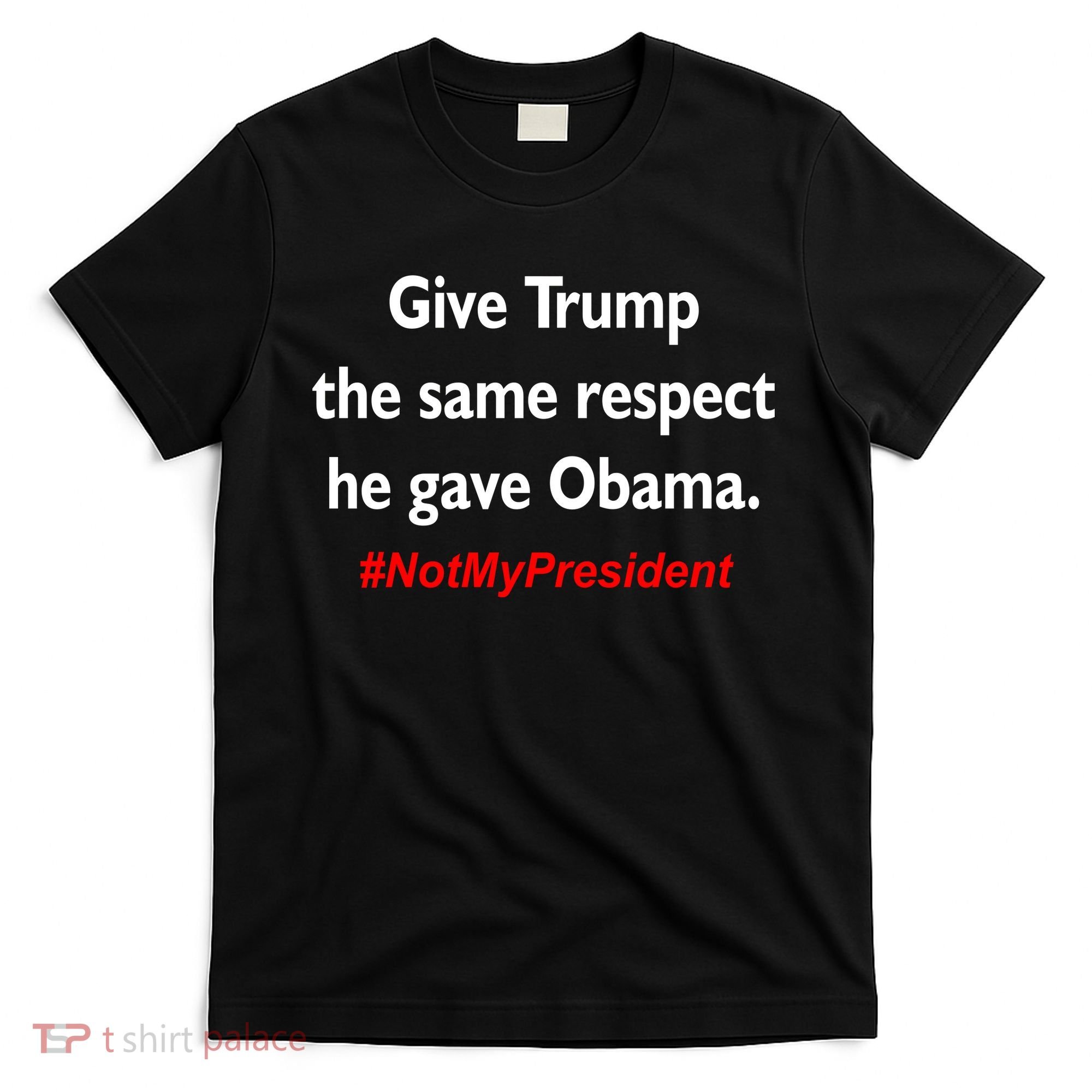 Give Trump The Same Respect He Gave Obama T-Shirt