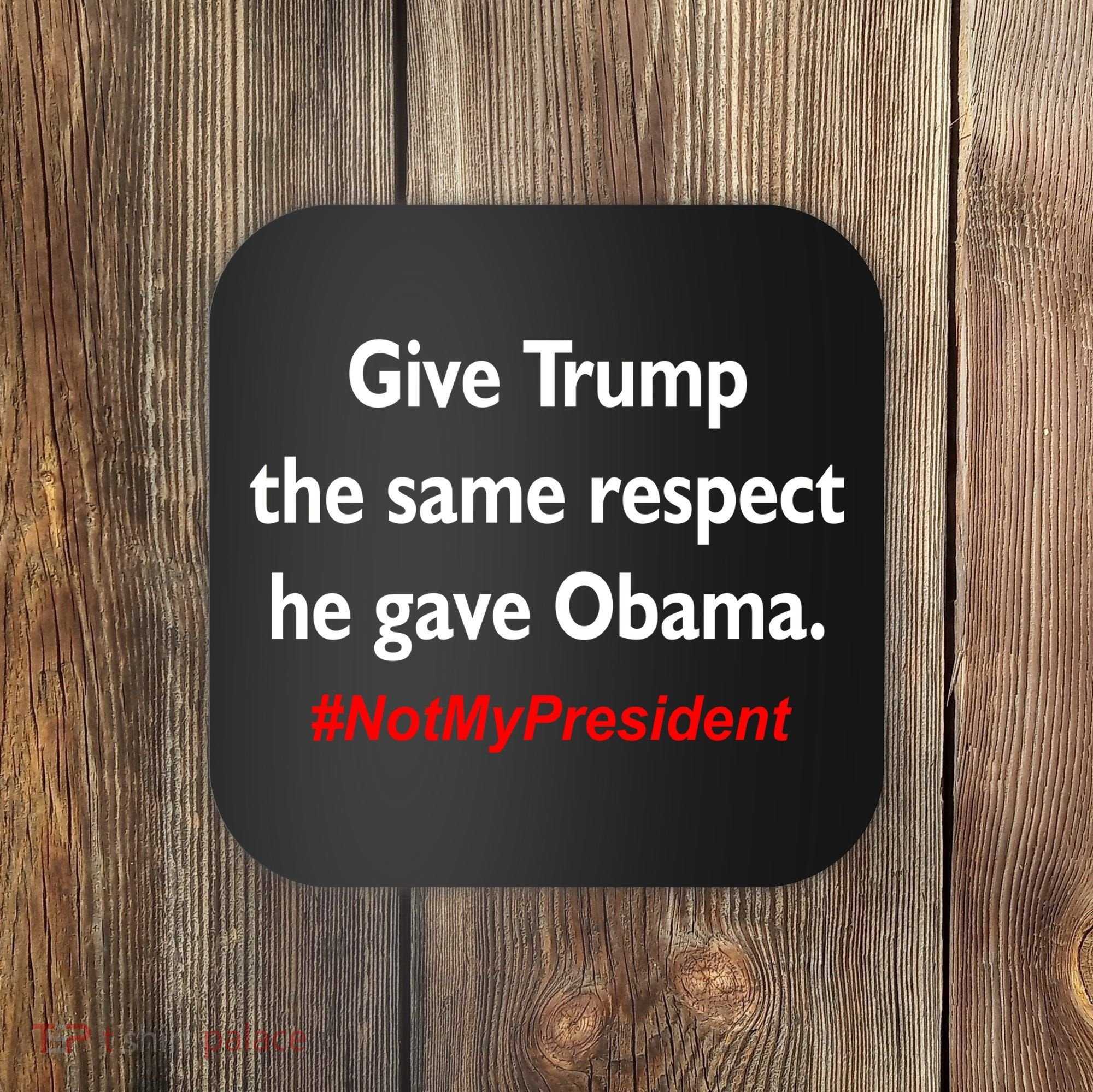 Give Trump The Same Respect He Gave Obama Coaster