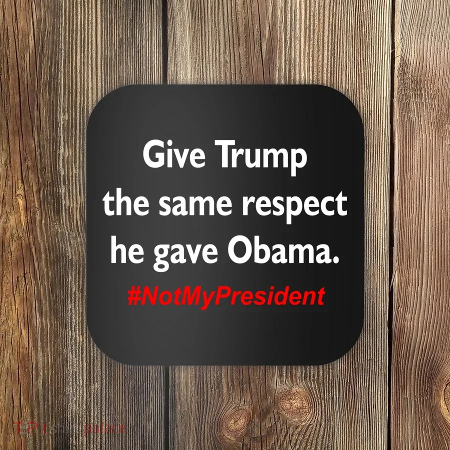 Give Trump The Same Respect He Gave Obama Coaster