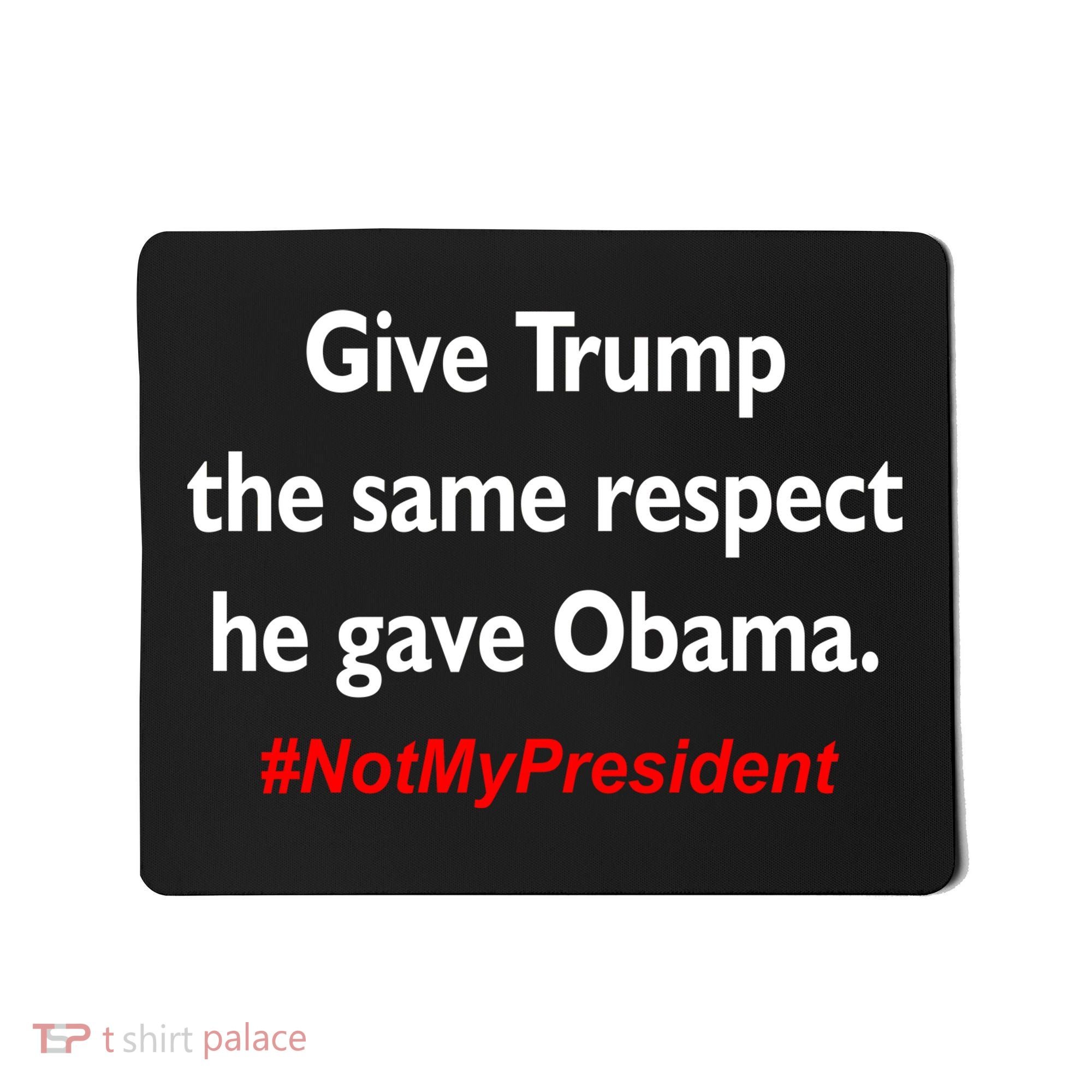 Give Trump The Same Respect He Gave Obama Mousepad