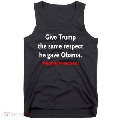 Give Trump The Same Respect He Gave Obama Tank Top