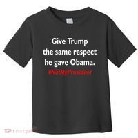 Give Trump The Same Respect He Gave Obama Toddler T-Shirt thumb 0