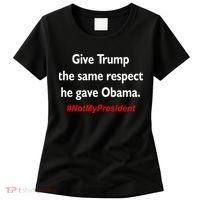 Give Trump The Same Respect He Gave Obama Women's T-Shirt thumb 0