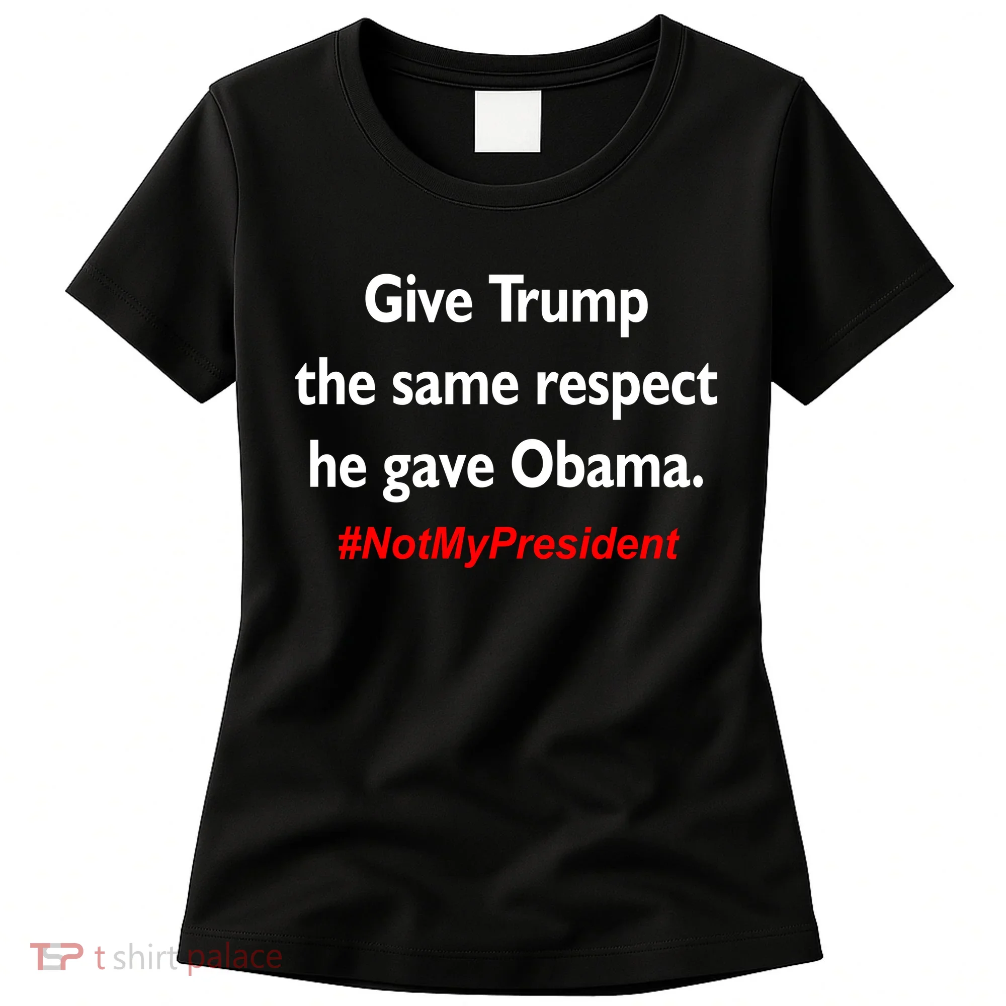 Give Trump The Same Respect He Gave Obama Women's T-Shirt