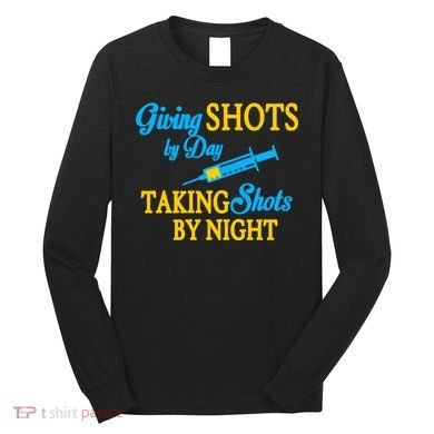 Givings Shots By Day and Taking Shots By Night Nurse Long Sleeve Shirt