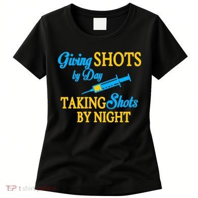Givings Shots By Day and Taking Shots By Night Nurse Women's T-Shirt
