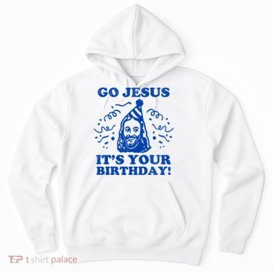 Go Jesus Its Your Birthday Hoodie