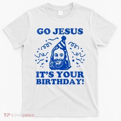 Go Jesus Its Your Birthday T-Shirt