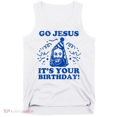 Go Jesus Its Your Birthday Tank Top