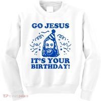 Go Jesus Its Your Birthday Kids Sweatshirt thumb 0