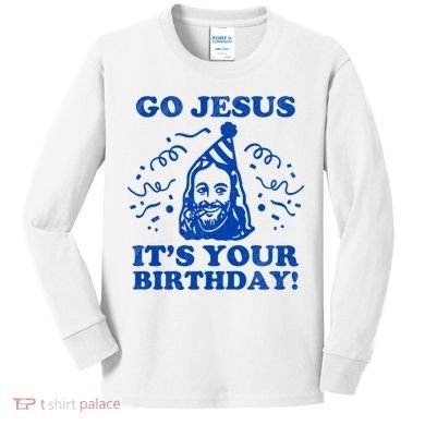 Go Jesus Its Your Birthday Kids Long Sleeve Shirt