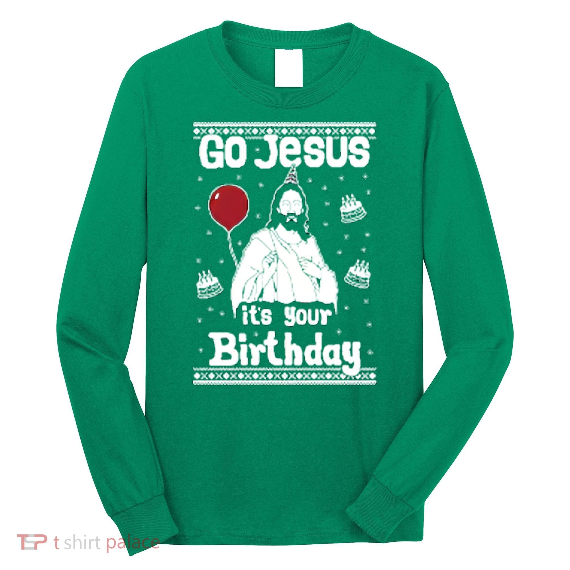 Go Jesus Its Your Birthday Ugly Christmas Long Sleeve Shirt
