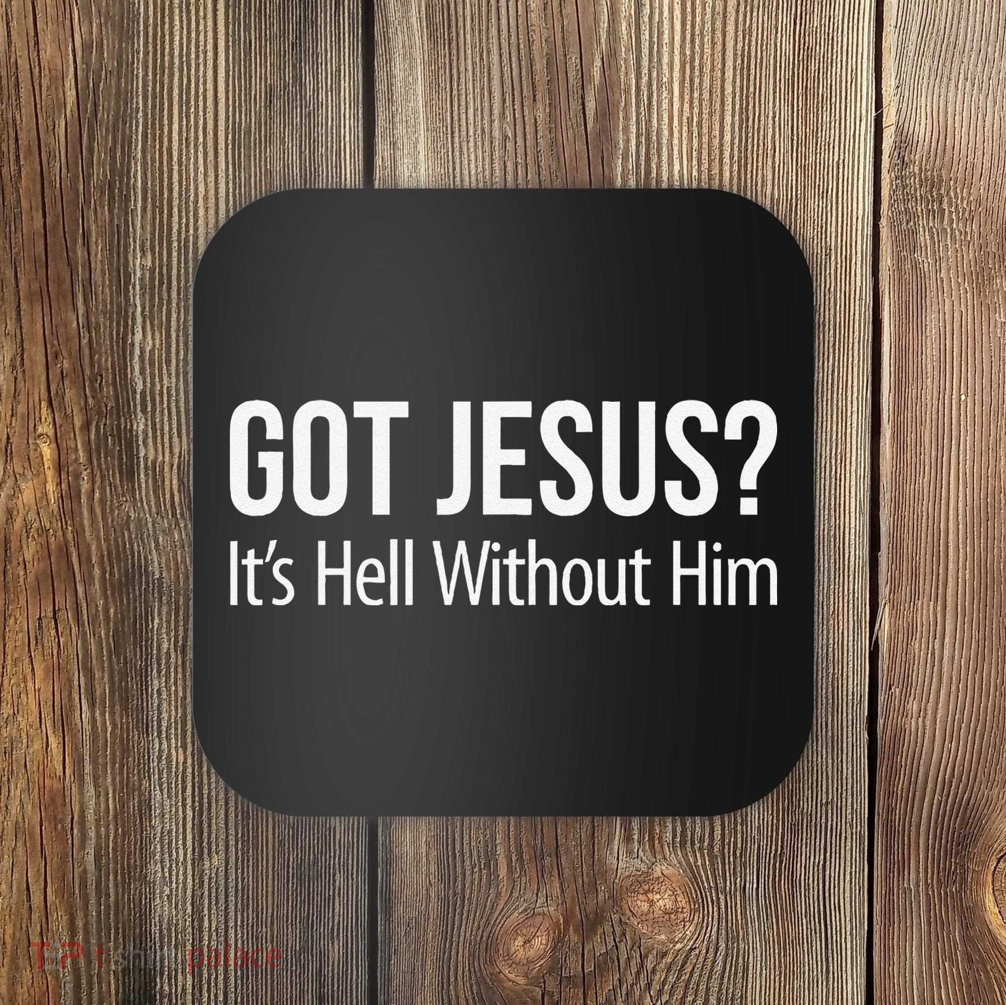 Got Jesus Its Hell Without Him Coaster