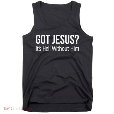Got Jesus Its Hell Without Him Tank Top
