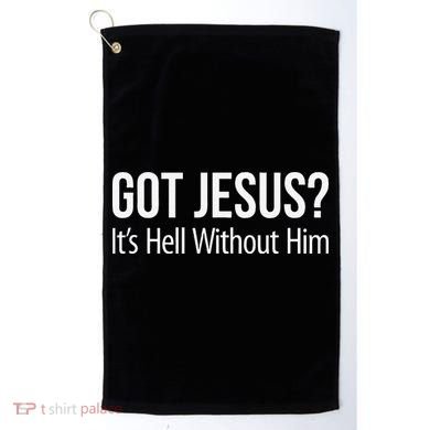 Got Jesus Its Hell Without Him Golf Towel