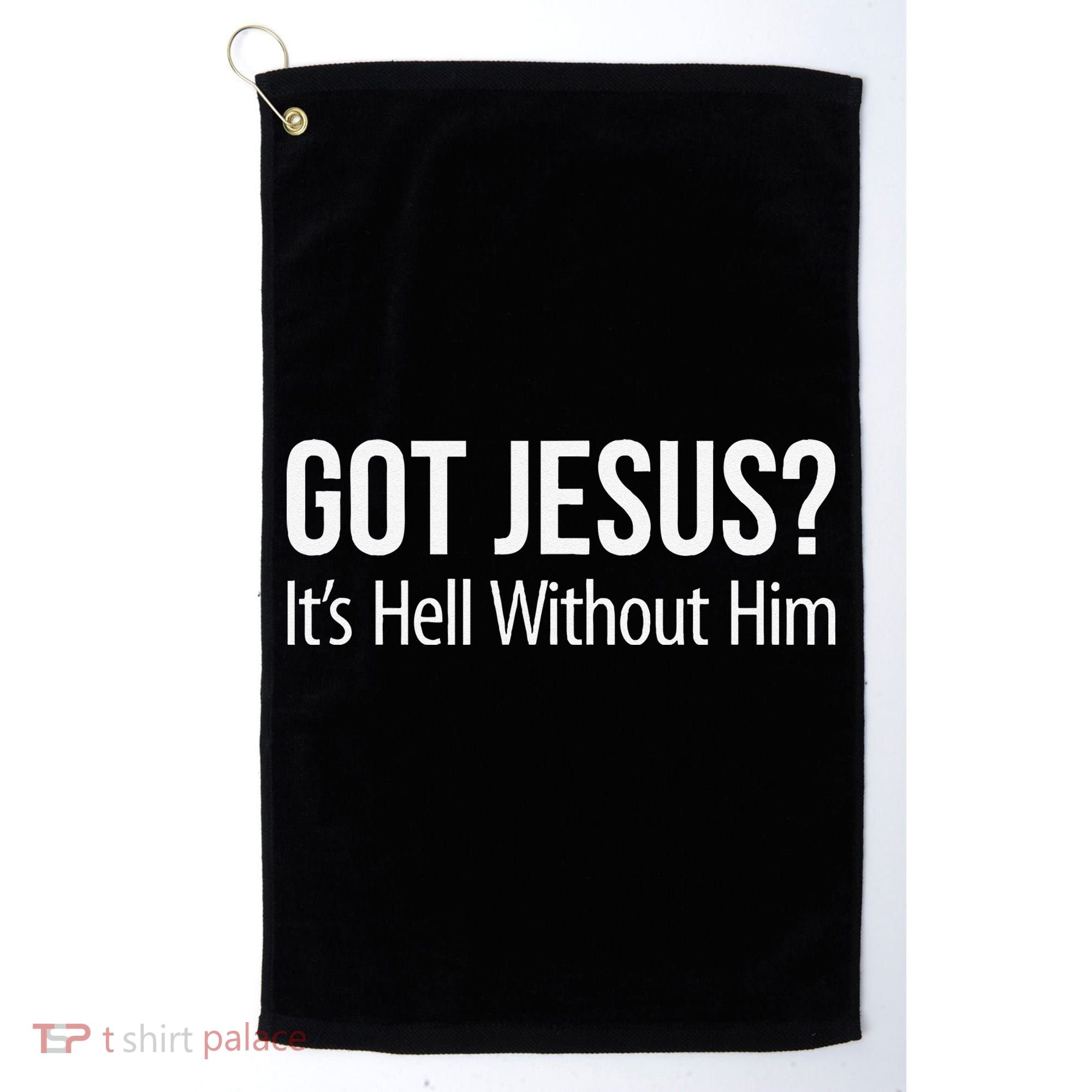 Got Jesus Its Hell Without Him Golf Towel