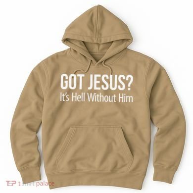 Got Jesus Its Hell Without Him Hoodie