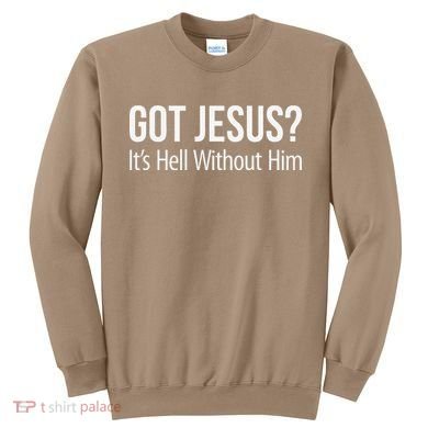Got Jesus Its Hell Without Him Sweatshirt