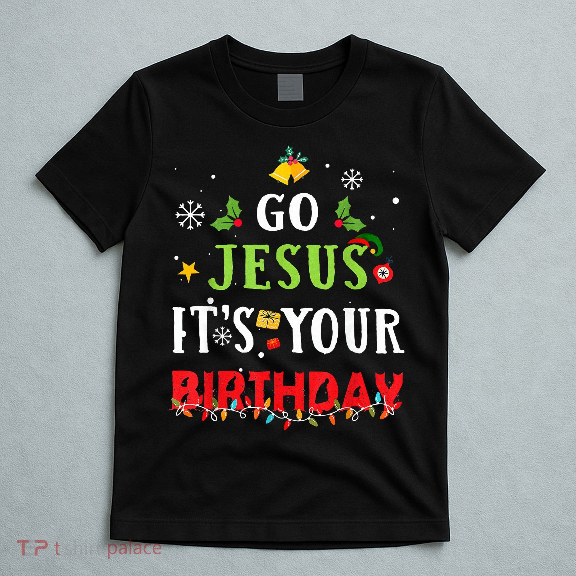 Go Jesus Its Your Birthday Funny Christmas T-Shirt