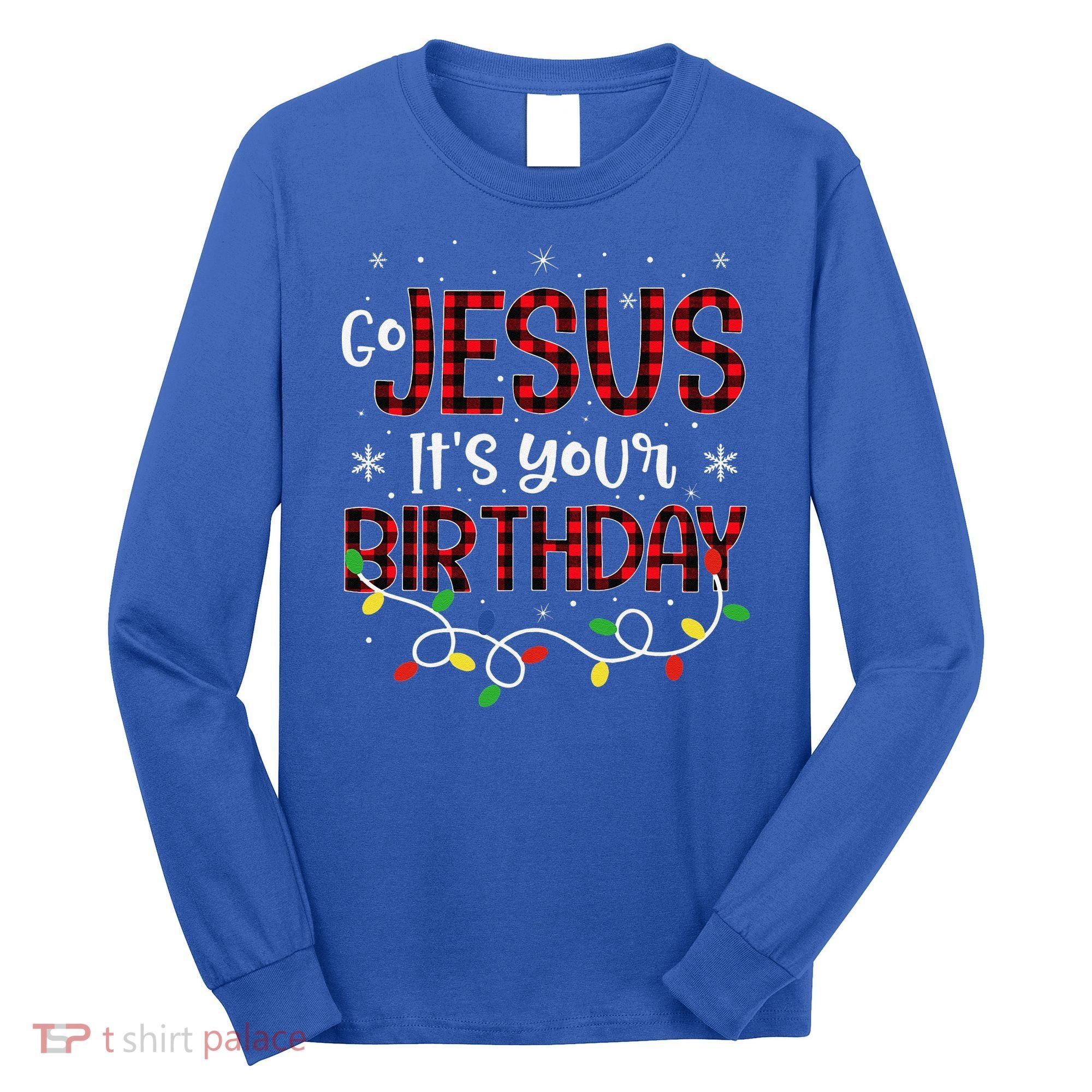 Go Jesus Its Your Birthday Christmas Xmas Holiday Funny Long Sleeve Shirt