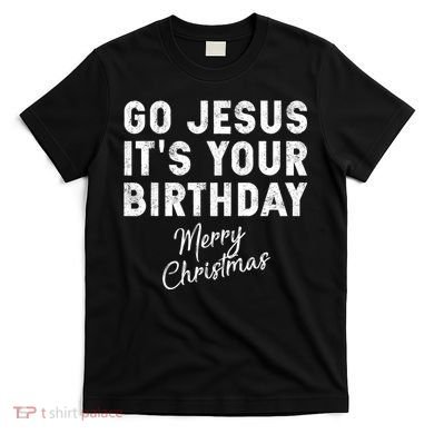 Go Jesus Its Your Birthday T-Shirt