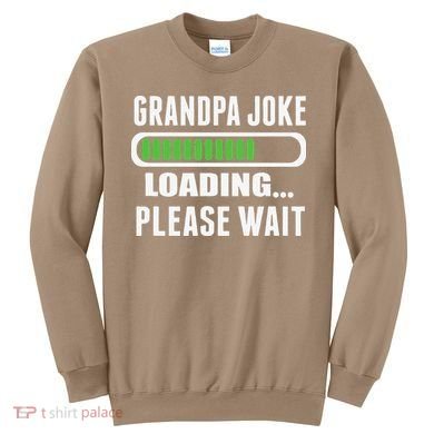 Grandpa Joke Loading Please Wait Sweatshirt