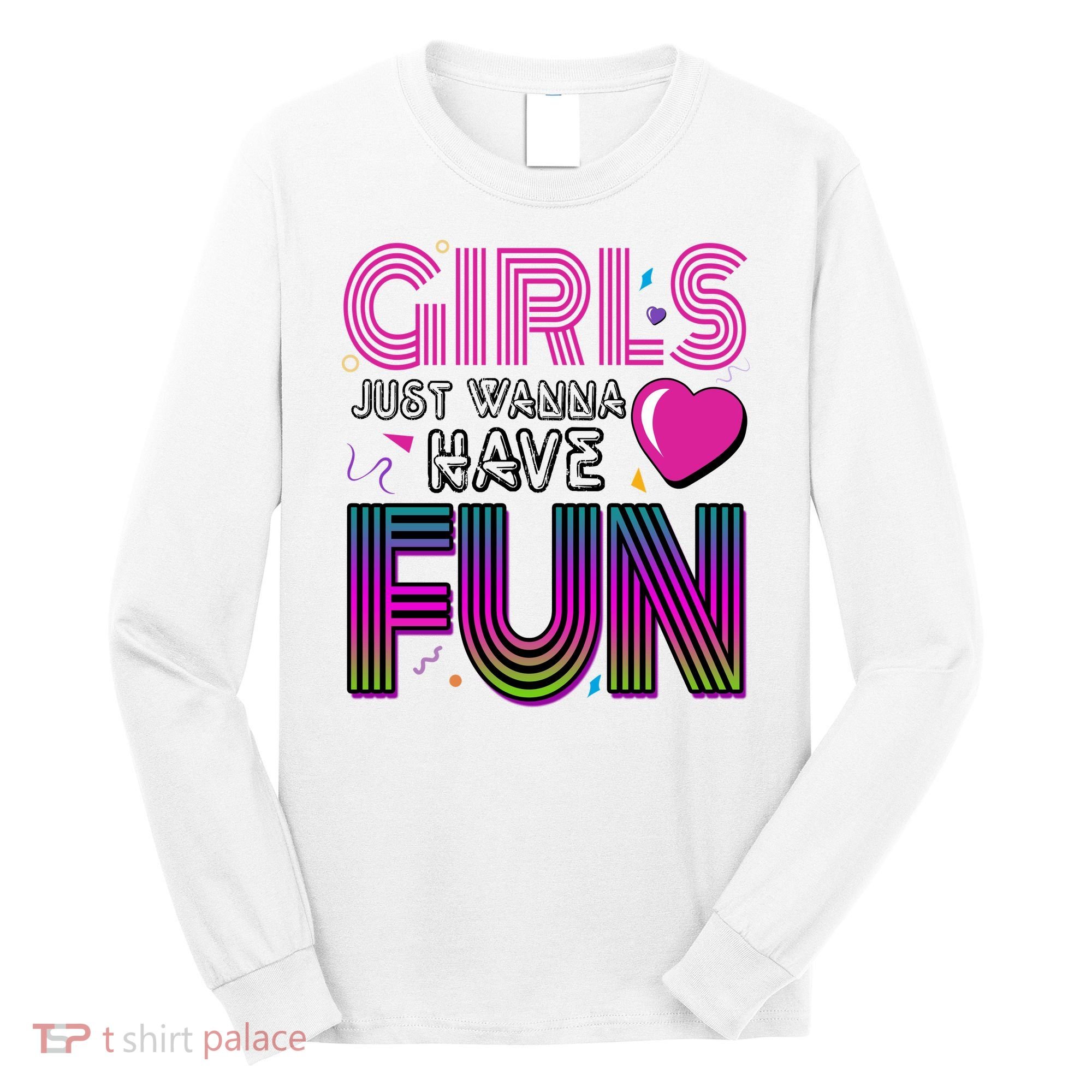 Girls Just Wanna Have Fun 80s Retro Party Long Sleeve Shirt