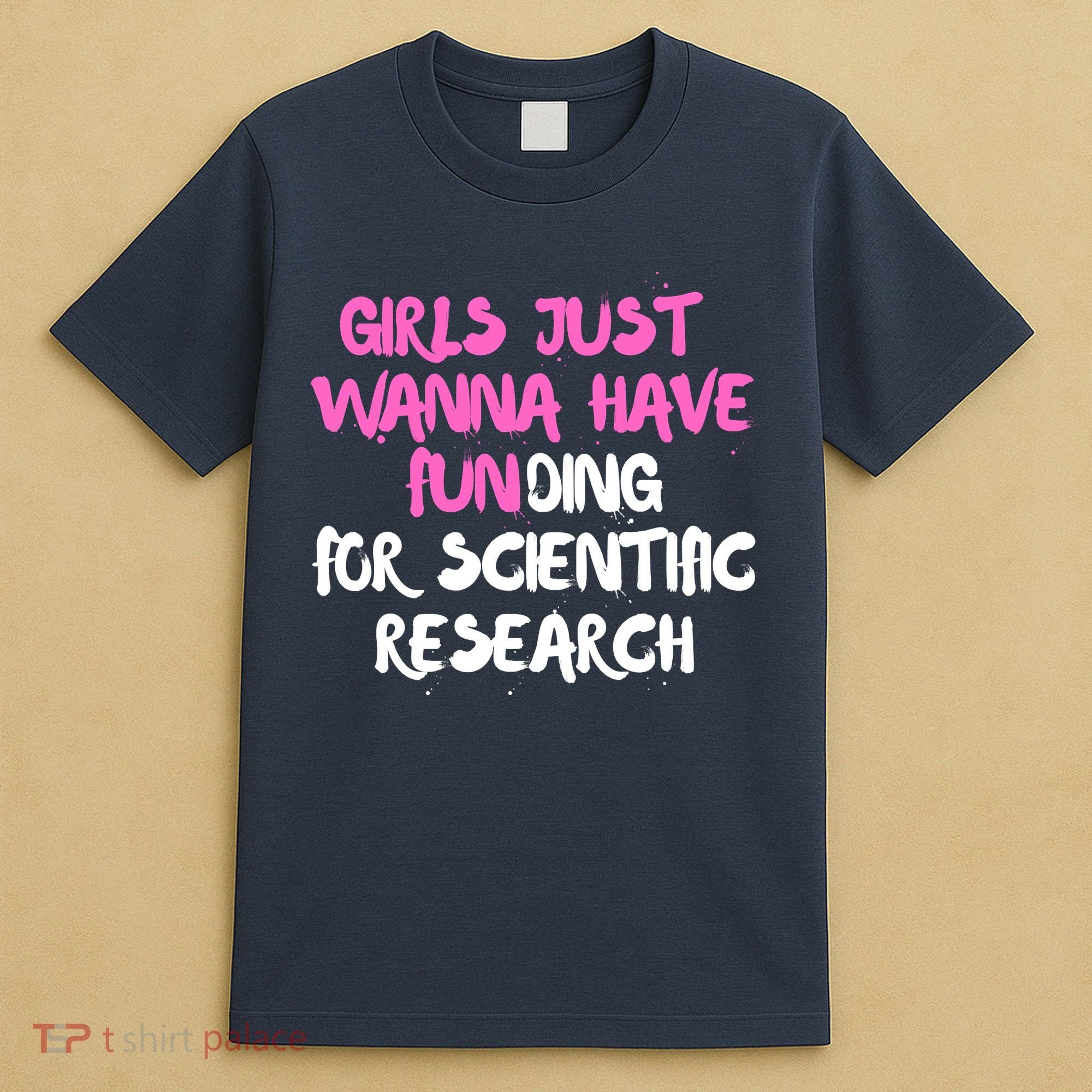 Girls Just Want To Have Funding For Scientific Research T-Shirt