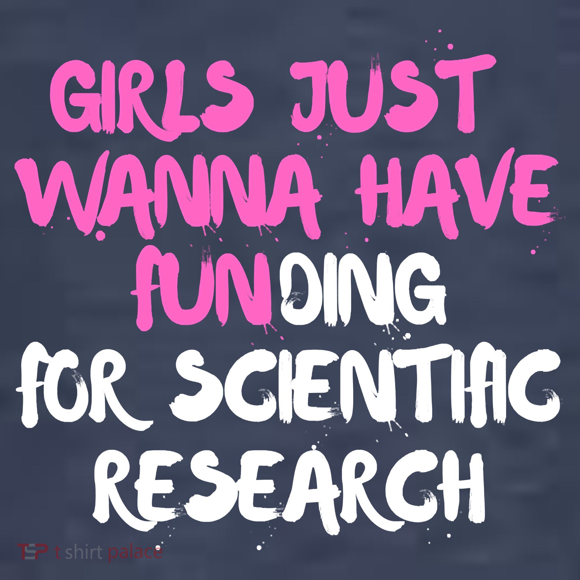 Girls Just Want To Have Funding For Scientific Research T-Shirt