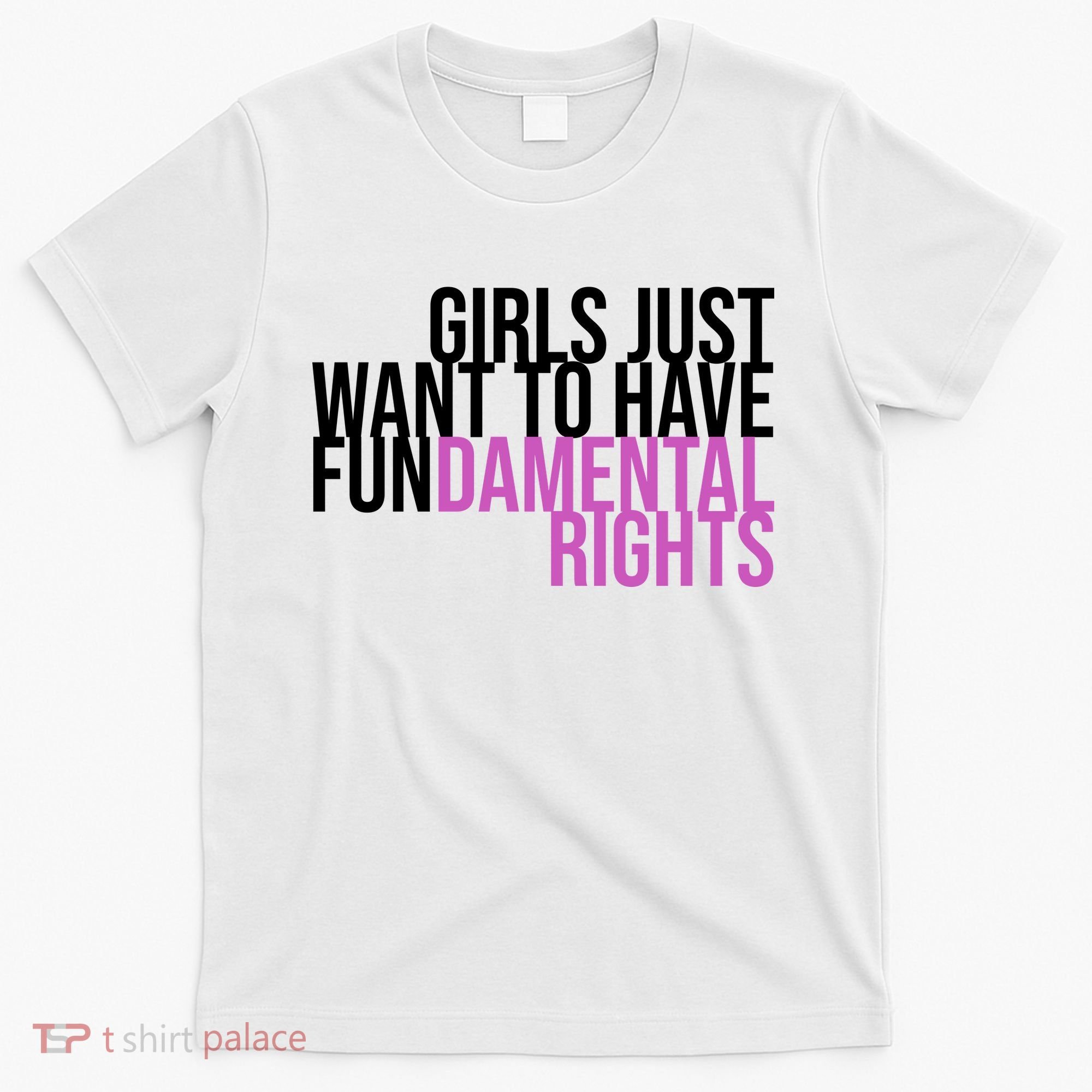 Girls Just Wanna Have Fundamental Rights Feminist T-Shirt