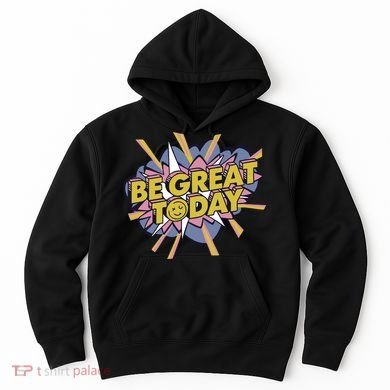 Be Great Today Hoodie