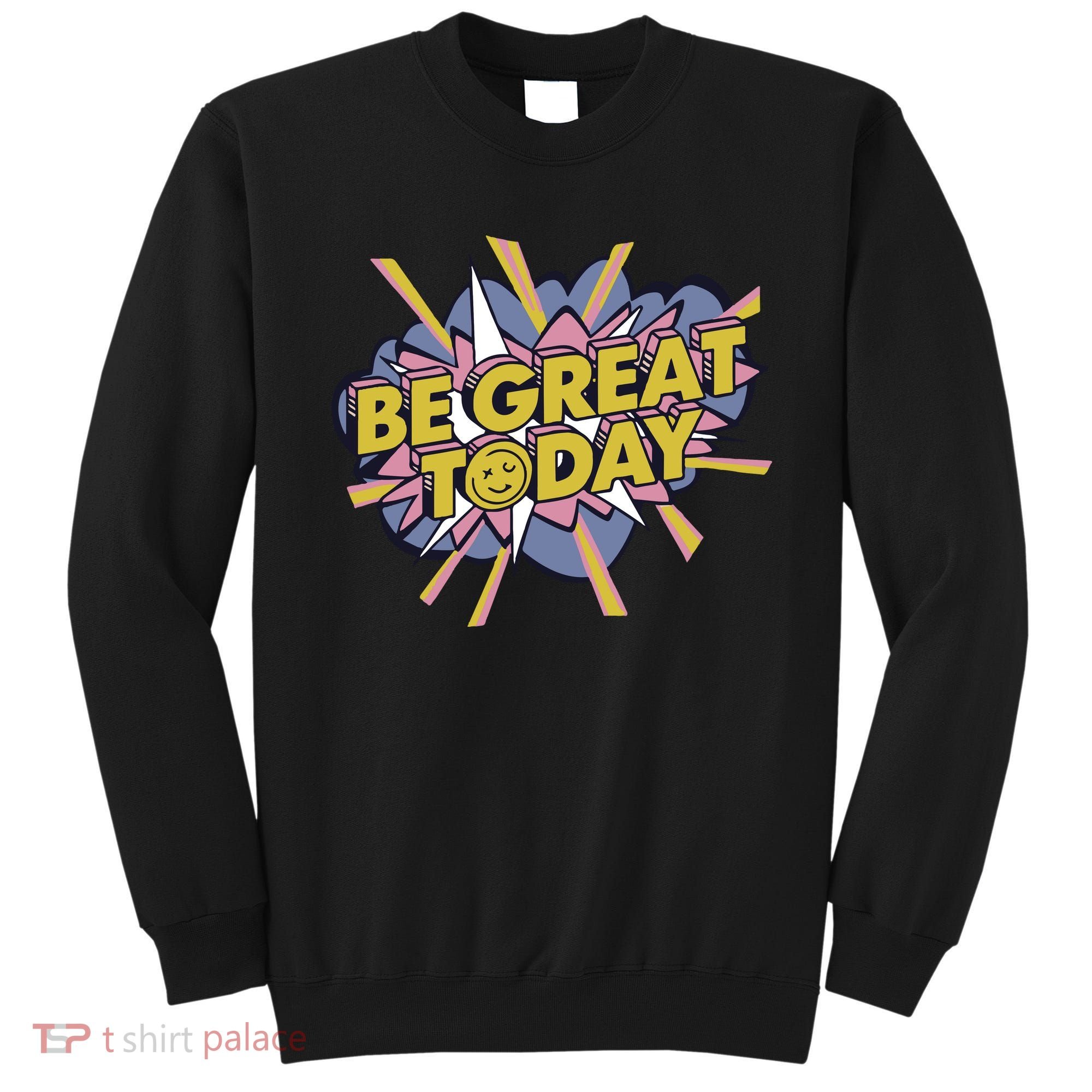 Be Great Today Sweatshirt