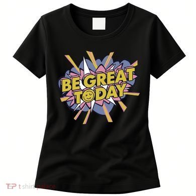 Be Great Today Women's T-Shirt