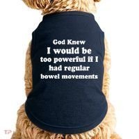 God Knew I Would Be Too Powerful If I Had Regular Bowel Movements Doggie Tank thumb 0