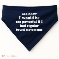 God Knew I Would Be Too Powerful If I Had Regular Bowel Movements USA-Made Doggie Bandana thumb 0