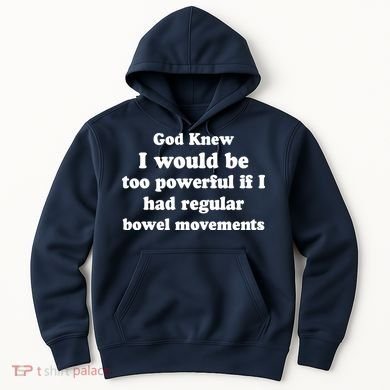 God Knew I Would Be Too Powerful If I Had Regular Bowel Movements Hoodie