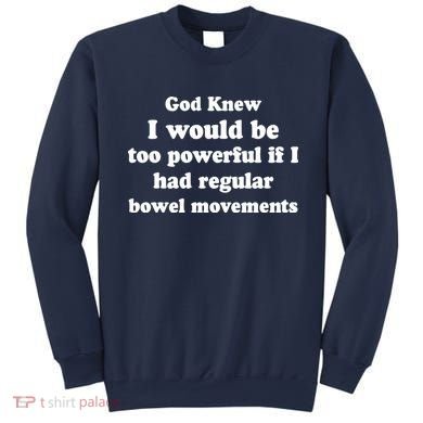 God Knew I Would Be Too Powerful If I Had Regular Bowel Movements Sweatshirt