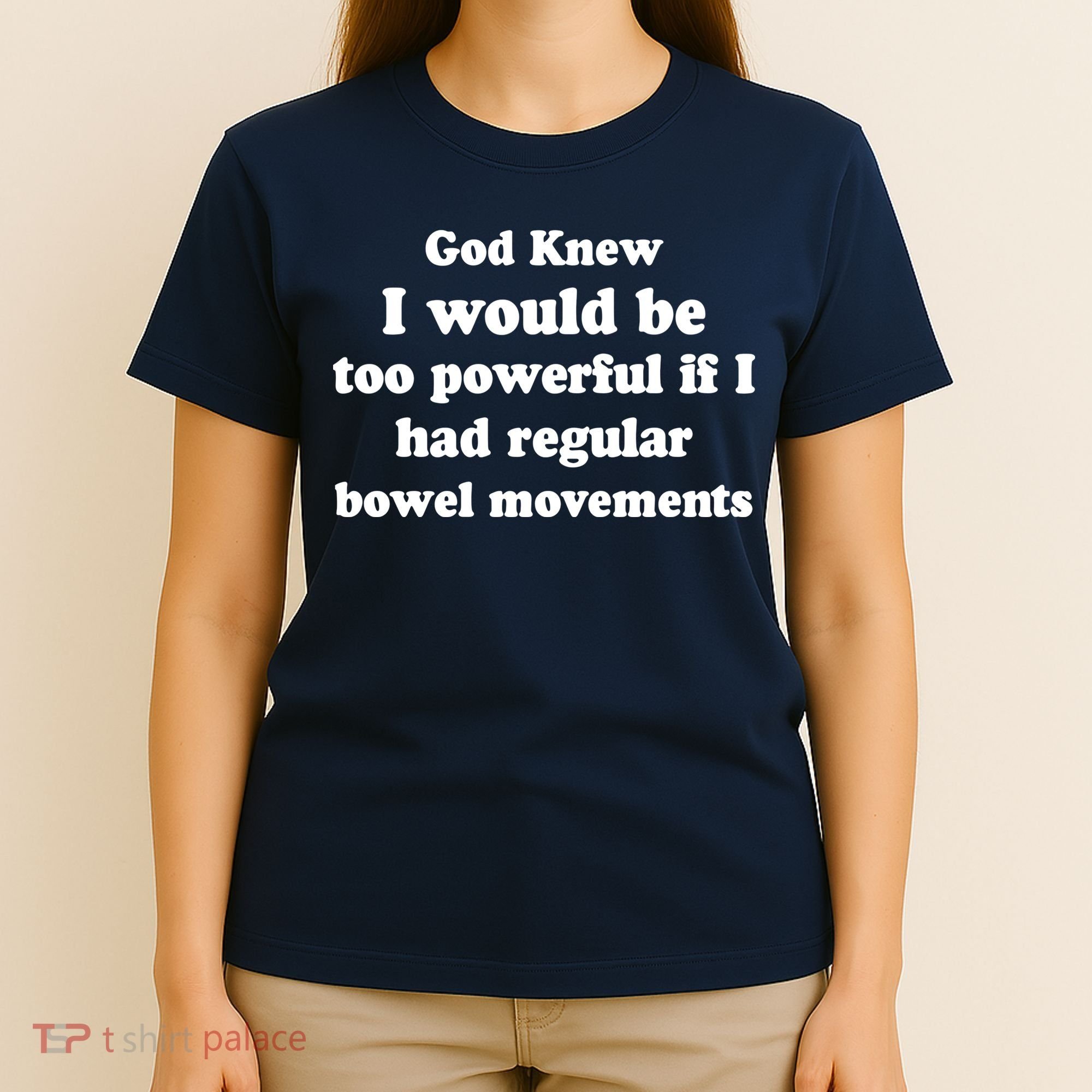God Knew I Would Be Too Powerful If I Had Regular Bowel Movements T-Shirt