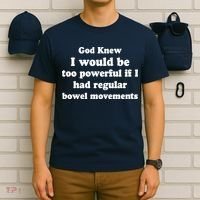 God Knew I Would Be Too Powerful If I Had Regular Bowel Movements T-Shirt thumb 6